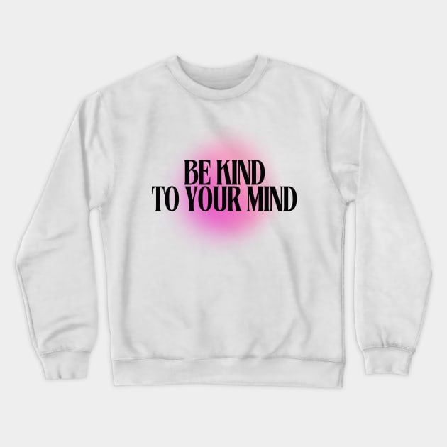 Be Kind to your Mind Crewneck Sweatshirt by Balmont ☼